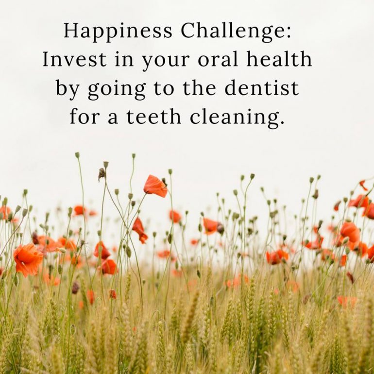 Happines Challenge: Invest in your oral health by going to the dentist for a teeth cleaning