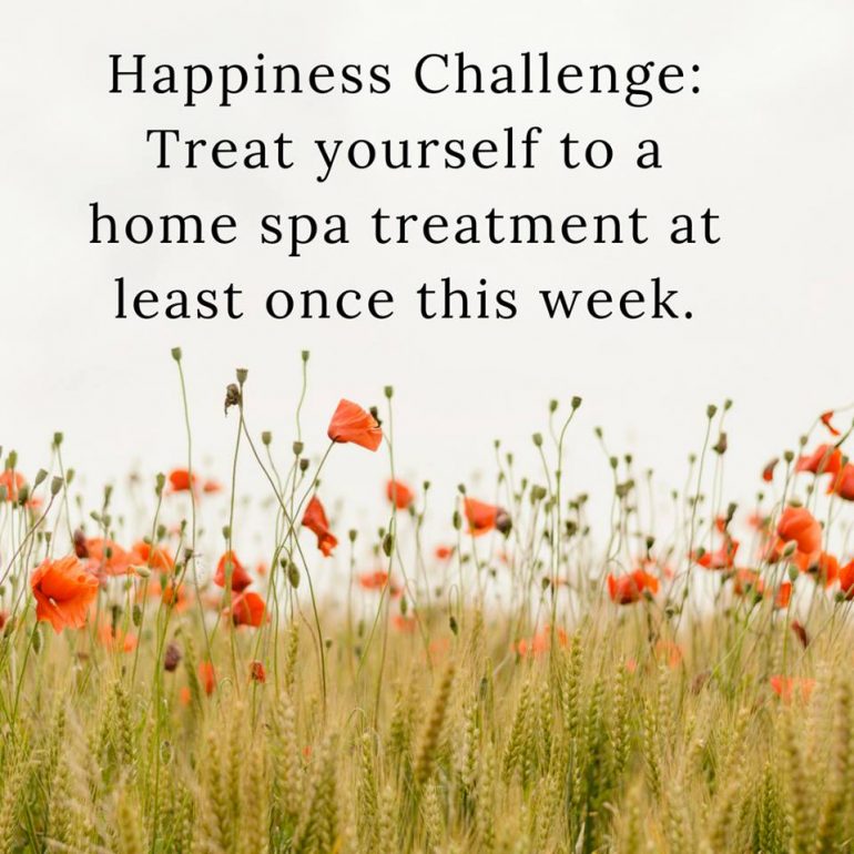 Happiness Challenge: Treat yourself to a home spa treatment at least once this week.