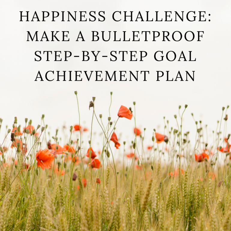 Happiness Challenge: Make a bulletproof step-by-step goal achievement plan