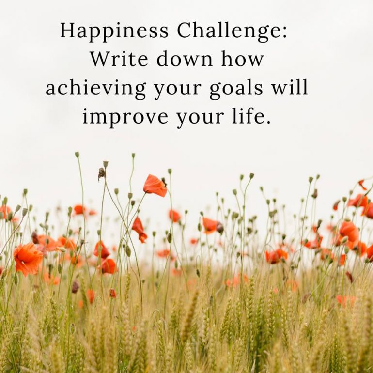 Happiness Challenge: Write down how achieving your goals will improve your life.