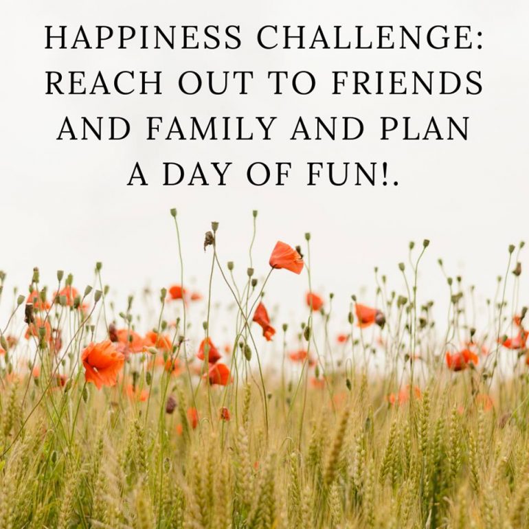 Happiness Challenge: Reach out to friends and family and plan a day of fun.