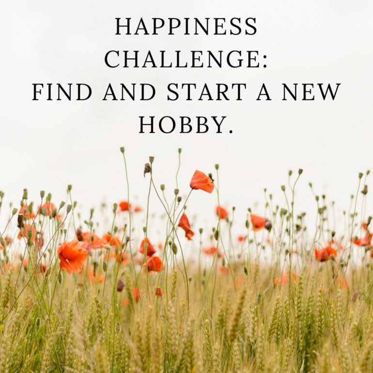 Happiness Challenge: Find and start a new hobby.