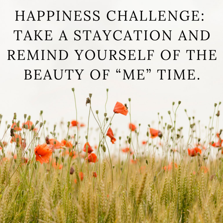 Happiness Challenge: Take a staycation and remind yourself of the beauty of "me" time.